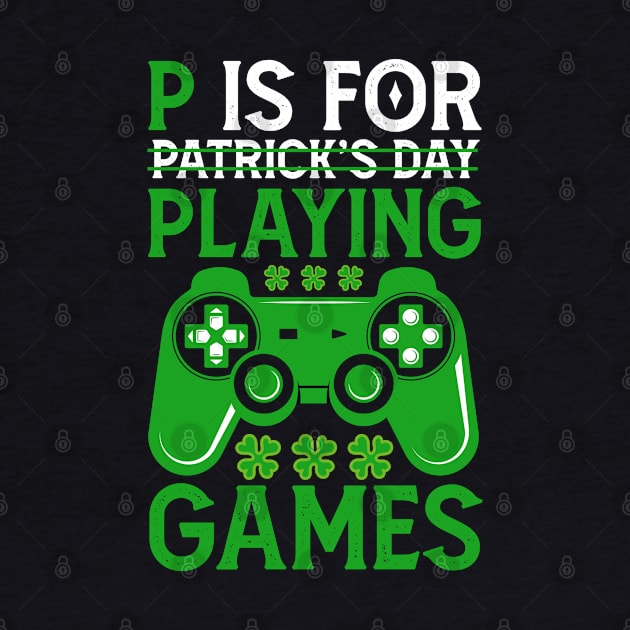 P Is For Playing Games Funny St Patrick's Gamer Boys Gift by Mr.Speak